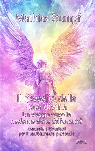 Il risveglio della luce divina - Un viaggio verso la trasforma-zione dell'umanità - Manuale e istruzioni per il cambiamento pers