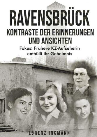 RAVENSBRÜCK - Kontraste der Erinnerungen und Ansichten