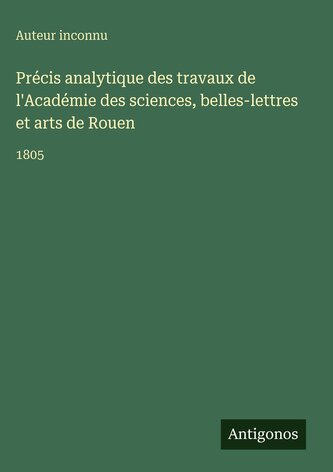 Précis analytique des travaux de l'Académie des sciences, belles-lettres et arts de Rouen