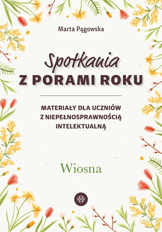 Spotkania z porami roku Wiosna materiały dla uczniów z niepełnosprawnością intelektualną