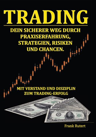 Trading - Dein sicherer Weg durch Praxiserfahrung, Strategien, Risiken und Chancen