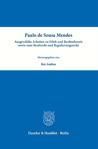Paulo de Sousa Mendes - Ausgewählte Arbeiten zu Ethik und Rechtstheorie sowie zum Strafrecht und Regulierungsrecht