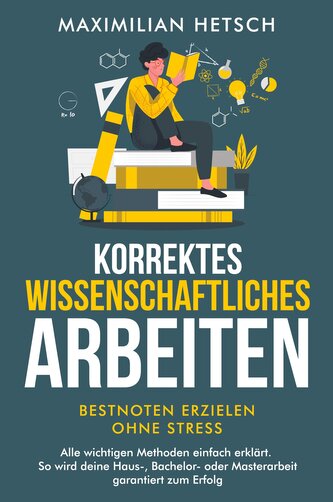 Korrektes wissenschaftliches Arbeiten - Bestnoten erzielen ohne Stress