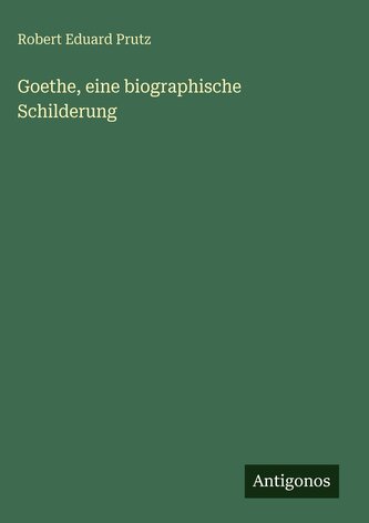 Goethe, eine biographische Schilderung