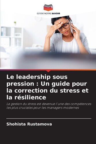 Le leadership sous pression : Un guide pour la correction du stress et la résilience