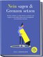 Nein sagen und Grenzen setzen: Wie Sie aufhören, es allen Recht zu machen und endlich zu sich selbst stehen ohne Schuldgefühle u