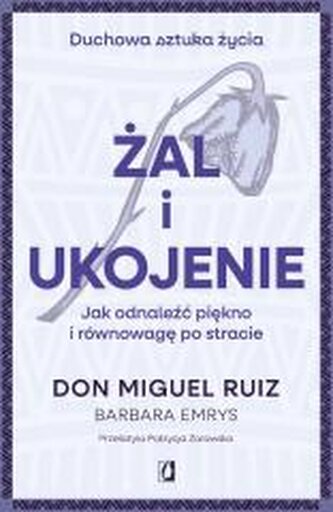 Żal i ukojenie. Jak odnaleźć piękno i równowagę po stracie. Duchowa sztuka życia