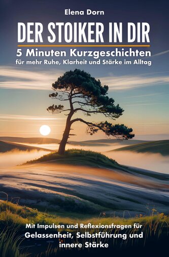 Der Stoiker in dir - 5 Minuten Kurzgeschichten für mehr Ruhe, Klarheit und Stärke im Alltag