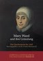 Mary Ward und ihre Gründung. Teil 1 bis Teil 4 / Mary Ward und ihre Gründung. Teil 1