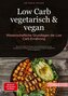 Low Carb vegetarisch & vegan: Wissenschaftliche Grundlagen der Low-Carb Ernährung