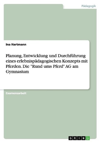 Planung, Entwicklung und Durchführung eines erlebnispädagogischen Konzepts mit Pferden. Die \"Rund ums Pferd\" AG am Gymnasium