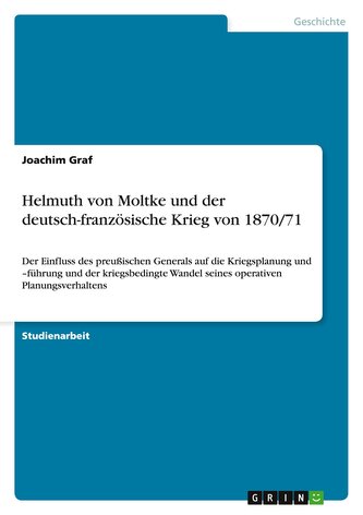 Helmuth von Moltke und der deutsch-französische Krieg von 1870/71