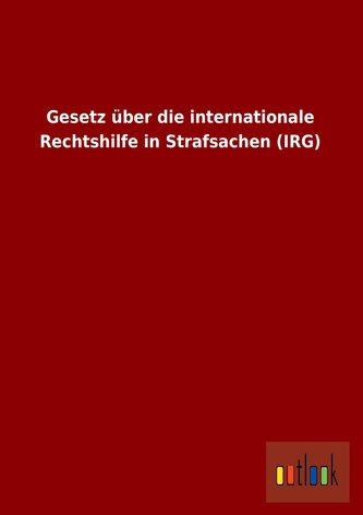 Gesetz über die internationale Rechtshilfe in Strafsachen (IRG)