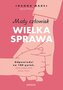 Mały człowiek, wielka sprawa. Odpowiedzi na 100 pytań, które zadaje sobie każdy rodzic