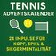 Tennis Adventskalender | 24 Impulse für Kopf, Spiel und Siegermentalität