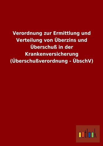 Verordnung zur Ermittlung und Verteilung von Überzins und Überschuß in der Krankenversicherung (Überschußverordnung - ÜbschV)