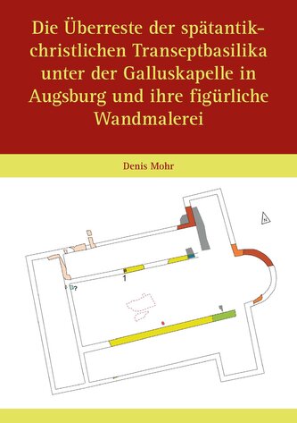 Die Überreste der spätantik-christlichen Transeptbasilika unter der Galluskapelle in Augsburg und ihre figürliche Wandmalerei