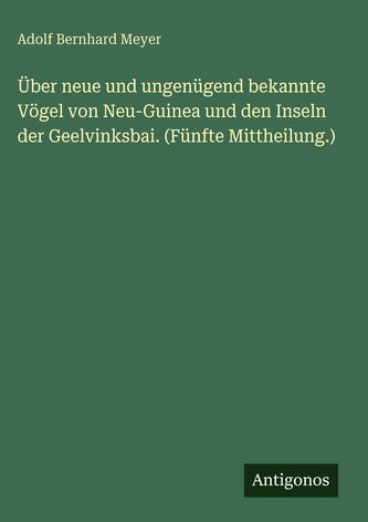 Über neue und ungenügend bekannte Vögel von Neu-Guinea und den Inseln der Geelvinksbai. (Fünfte Mittheilung.)