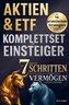 Aktien & ETFs Komplettset für Einsteiger - In 7 einfachen Schritten zum krisensicheren & renditestarken Vermögen, auch mit gerin