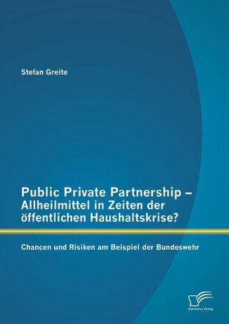 Public Private Partnership - Allheilmittel in Zeiten der öffentlichen Haushaltskrise? Chancen und Risiken am Beispiel der Bundes