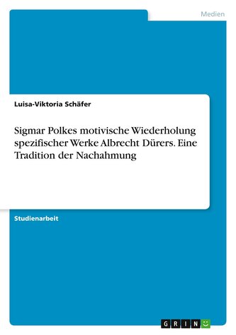 Sigmar Polkes motivische Wiederholung spezifischer Werke Albrecht Dürers. Eine Tradition der Nachahmung