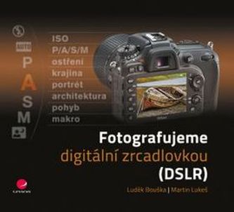 Fotografujeme digitální zrcadlovkou Fotografujeme digitální zrcadlovkou