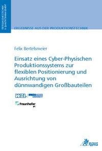 Einsatz eines Cyber-Physischen Produktionssystems zur flexiblen Positionierung und Ausrichtung von dünnwandigen Großbauteilen