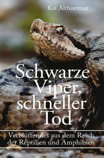 Schwarze Viper, schneller Tod. Verblüffendes aus dem Reich der Reptilien und Amphibien