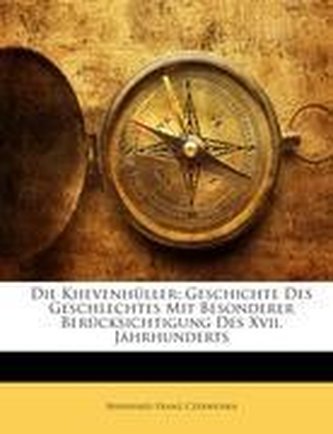 Die Khevenhüller: Geschichte Des Geschlechtes Mit Besonderer Berücksichtigung Des Xvii. Jahrhunderts