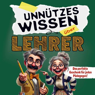 Unnützes Wissen über Lehrer: Lustige Fakten und Geschichten, die garantiert für Lachanfälle sorgen! Das ideale Geschenk für jede