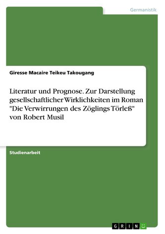 Literatur und Prognose. Zur Darstellung gesellschaftlicher Wirklichkeiten im Roman \"Die Verwirrungen des Zöglings Törleß\" von Ro