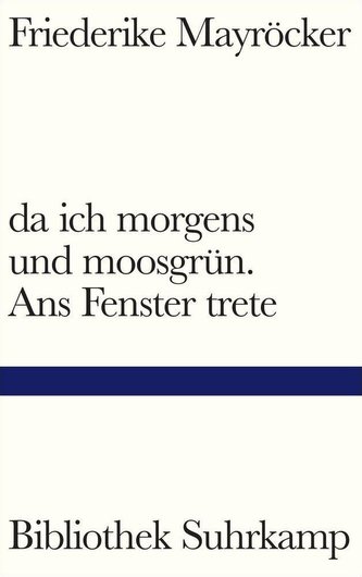 da ich morgens und moosgrün. Ans Fenster trete