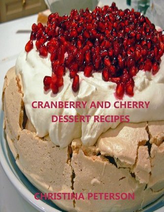 Cranberry and Cherry Dessert Recipes: Every Title Has Space for Notes, with Pineapple, Cobbler, Crisp, Pudding, Torte, Tart, Ste