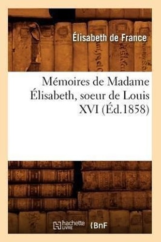 Mémoires de Madame Élisabeth, soeur de Louis XVI (Éd.1858)