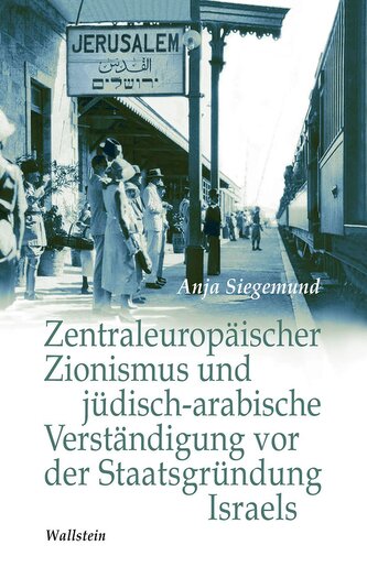 Zentraleuropäischer Zionismus und jüdisch-arabische Verständigung vor der Staatsgründung Israels