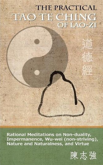 The Practical Tao Te Ching of Lao-zi: Rational Meditations on Non-duality, Impermanence, Wu-wei (non-striving), Nature and Natur