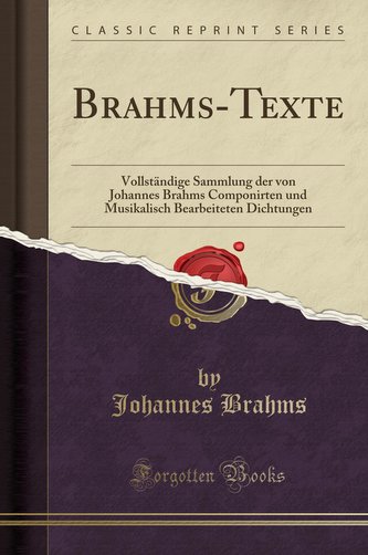 Brahms-Texte: Vollständige Sammlung Der Von Johannes Brahms Componirten Und Musikalisch Bearbeiteten Dichtungen (Classic Reprint