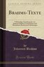 Brahms-Texte: Vollständige Sammlung Der Von Johannes Brahms Componirten Und Musikalisch Bearbeiteten Dichtungen (Classic Reprint