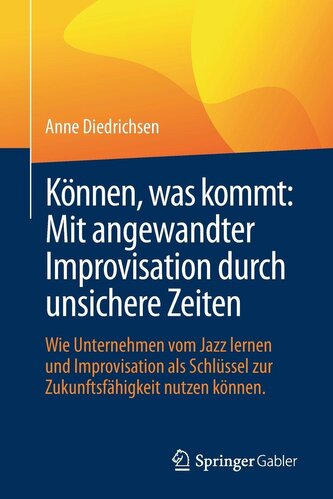 Können, was kommt: Mit angewandter Improvisation durch unsichere Zeiten