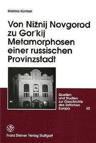 Von Niznij Novgorod zu Gor'kij. Metamorphosen einer russischen Provinzstadt