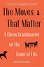 The Moves That Matter: A Chess Grandmaster on the Game of Life