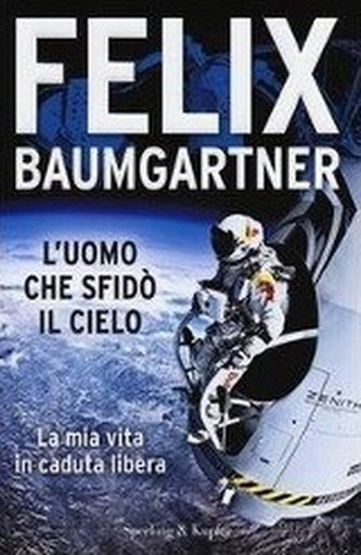 L'uomo che sfidò il cielo. La mia vita in caduta libera