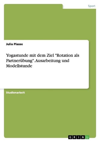 Yogastunde mit dem Ziel \"Rotation als Partnerübung\". Ausarbeitung und Modellstunde