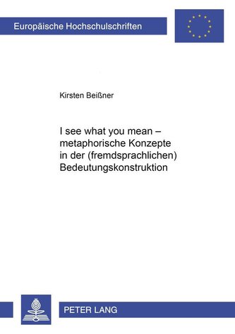 \"I see what you mean \"- Metaphorische Konzepte in der (fremdsprachlichen) Bedeutungskonstruktion