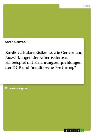 Kardiovaskuläre Risiken sowie Genese und Auswirkungen der Atherosklerose. Fallbeispiel mit Ernährungsempfehlungen der DGE und \"m