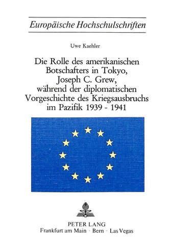Die Rolle des amerikanischen Botschafters in Tokyo, Joseph C. Grew, während der diplomatischen Vorgeschichte des Kriegsausbruchs