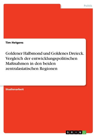 Goldener Halbmond und Goldenes Dreieck. Vergleich der entwicklungspolitischen Maßnahmen in den beiden zentralasiatischen Regione