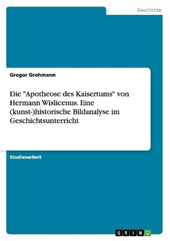 Die \"Apotheose des Kaisertums\" von Hermann Wislicenus. Eine (kunst-)historische Bildanalyse im Geschichtsunterricht