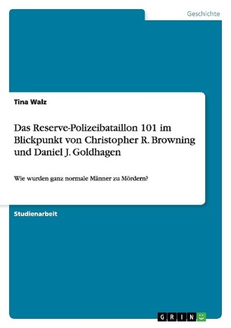Das Reserve-Polizeibataillon 101 im Blickpunkt von Christopher R. Browning und Daniel J. Goldhagen