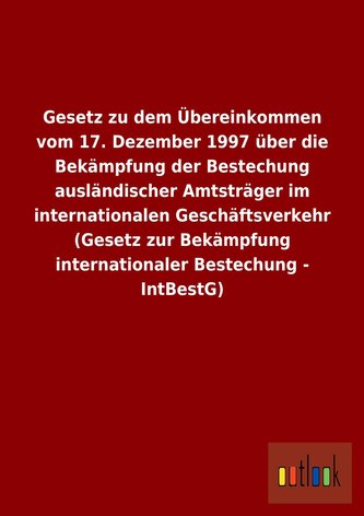 Gesetz zu dem Übereinkommen vom 17. Dezember 1997 über die Bekämpfung der Bestechung ausländischer Amtsträger im internationalen